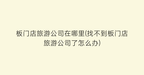 板门店旅游公司在哪里(找不到板门店旅游公司了怎么办)