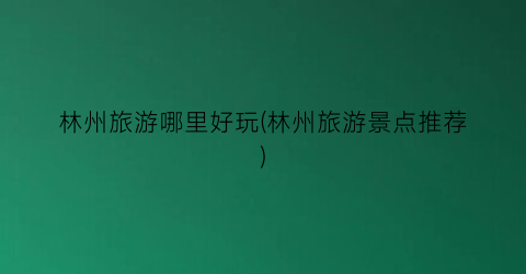 林州旅游哪里好玩(林州旅游景点推荐)