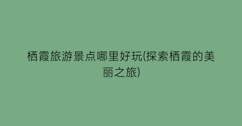栖霞旅游景点哪里好玩(探索栖霞的美丽之旅)