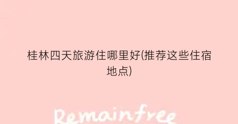 桂林四天旅游住哪里好(推荐这些住宿地点)