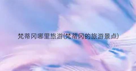 梵蒂冈哪里旅游(梵蒂冈的旅游景点)