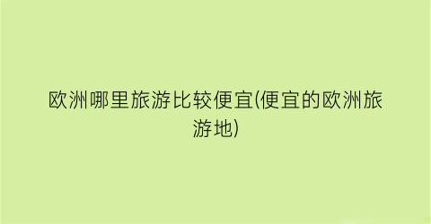 欧洲哪里旅游比较便宜(便宜的欧洲旅游地)