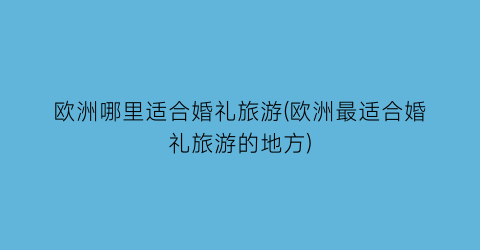 欧洲哪里适合婚礼旅游(欧洲最适合婚礼旅游的地方)