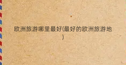 欧洲旅游哪里最好(最好的欧洲旅游地)