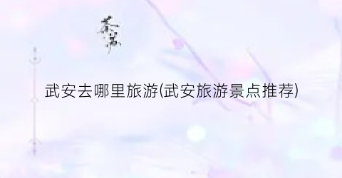 武安去哪里旅游(武安旅游景点推荐)