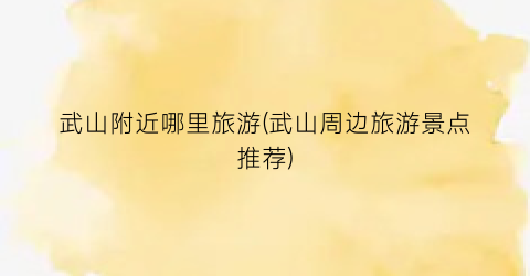 武山附近哪里旅游(武山周边旅游景点推荐)