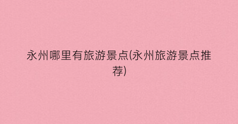 永州哪里有旅游景点(永州旅游景点推荐)