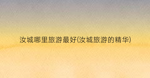 汝城哪里旅游最好(汝城旅游的精华)