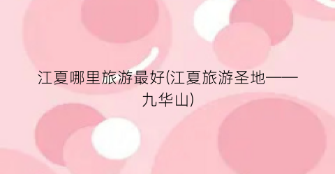 江夏哪里旅游最好(江夏旅游圣地――九华山)