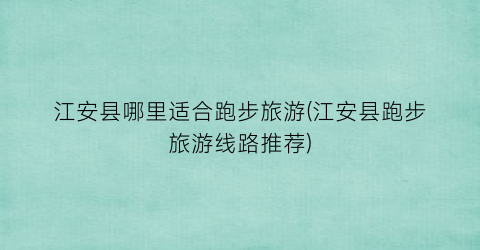 江安县哪里适合跑步旅游(江安县跑步旅游线路推荐)