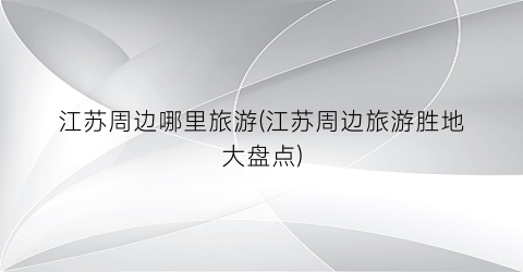 江苏周边哪里旅游(江苏周边旅游胜地大盘点)