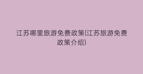江苏哪里旅游免费政策(江苏旅游免费政策介绍)