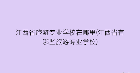 江西省旅游专业学校在哪里(江西省有哪些旅游专业学校)
