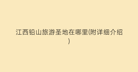 江西铅山旅游圣地在哪里(附详细介绍)