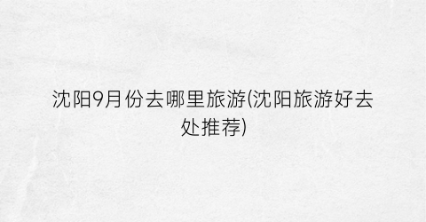 沈阳9月份去哪里旅游(沈阳旅游好去处推荐)