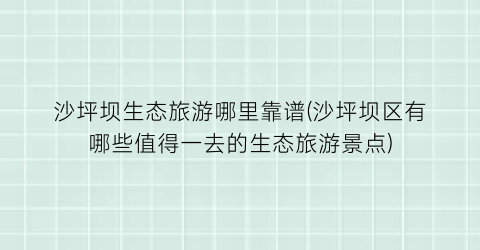 沙坪坝生态旅游哪里靠谱(沙坪坝区有哪些值得一去的生态旅游景点)