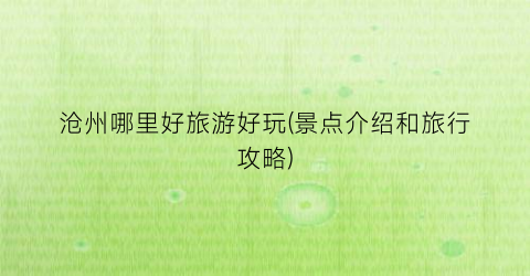 沧州哪里好旅游好玩(景点介绍和旅行攻略)