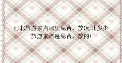 河北旅游景点哪里免费开放(河北多少旅游景点是免费开放的)
