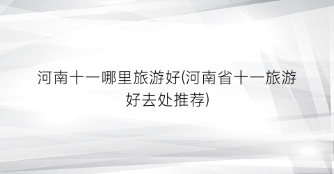 河南十一哪里旅游好(河南省十一旅游好去处推荐)