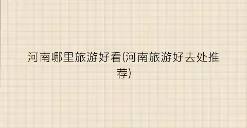 河南哪里旅游好看(河南旅游好去处推荐)
