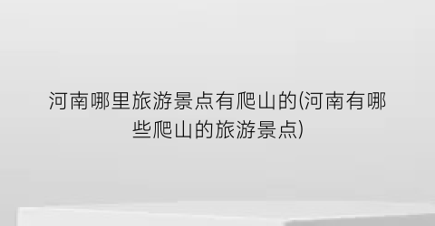 河南哪里旅游景点有爬山的(河南有哪些爬山的旅游景点)
