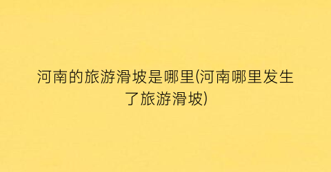 河南的旅游滑坡是哪里(河南哪里发生了旅游滑坡)
