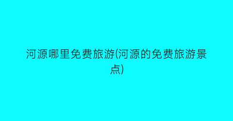 河源哪里免费旅游(河源的免费旅游景点)