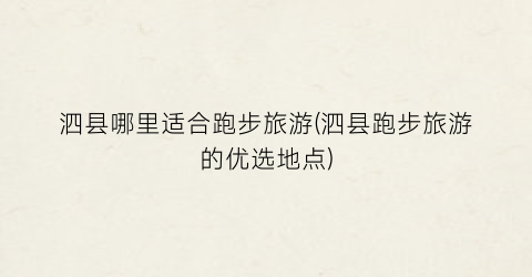泗县哪里适合跑步旅游(泗县跑步旅游的优选地点)