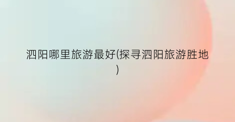 泗阳哪里旅游最好(探寻泗阳旅游胜地)