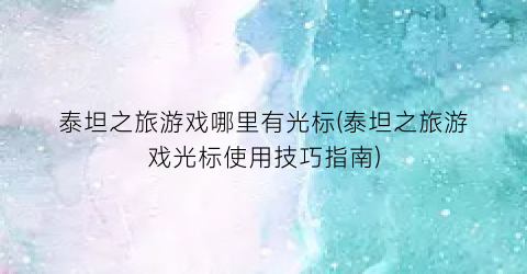 泰坦之旅游戏哪里有光标(泰坦之旅游戏光标使用技巧指南)