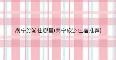 泰宁旅游住哪里(泰宁旅游住宿推荐)