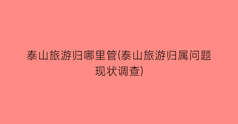 泰山旅游归哪里管(泰山旅游归属问题现状调查)