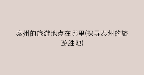 泰州的旅游地点在哪里(探寻泰州的旅游胜地)