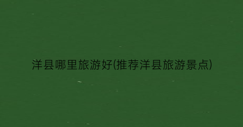 洋县哪里旅游好(推荐洋县旅游景点)