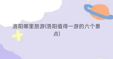 洛阳哪里旅游(洛阳值得一游的六个景点)