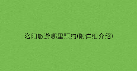 洛阳旅游哪里预约(附详细介绍)