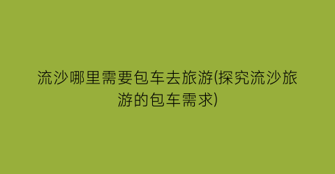 流沙哪里需要包车去旅游(探究流沙旅游的包车需求)