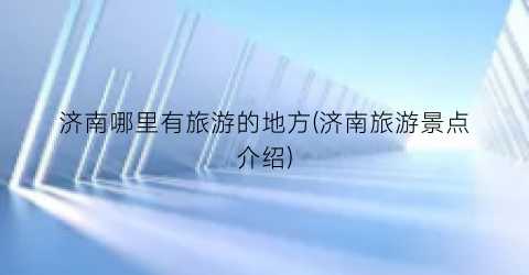 济南哪里有旅游的地方(济南旅游景点介绍)