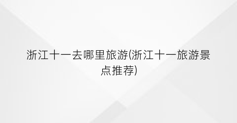 浙江十一去哪里旅游(浙江十一旅游景点推荐)