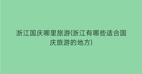 浙江国庆哪里旅游(浙江有哪些适合国庆旅游的地方)