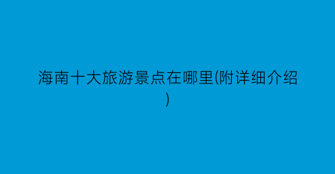 海南十大旅游景点在哪里(附详细介绍)