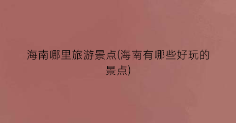 海南哪里旅游景点(海南有哪些好玩的景点)