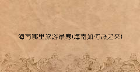 海南哪里旅游最寒(海南如何热起来)