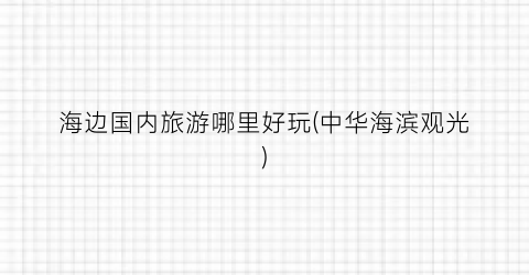 海边国内旅游哪里好玩(中华海滨观光)