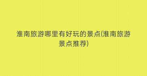 淮南旅游哪里有好玩的景点(淮南旅游景点推荐)