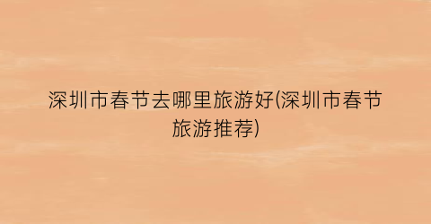 深圳市春节去哪里旅游好(深圳市春节旅游推荐)