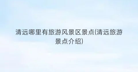 清远哪里有旅游风景区景点(清远旅游景点介绍)
