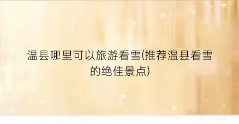 温县哪里可以旅游看雪(推荐温县看雪的绝佳景点)
