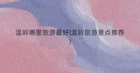 温岭哪里旅游最好(温岭旅游景点推荐)
