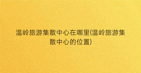温岭旅游集散中心在哪里(温岭旅游集散中心的位置)